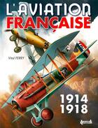 Couverture du livre « L'aviation française pendant la Premiere Guerre mondiale » de Vital Ferry aux éditions Histoire Et Collections