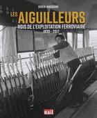 Couverture du livre « Les aiguilleurs ; rois de l'exploitation ferroviaire ; 1830-2017 » de Didier Janssoone aux éditions La Vie Du Rail