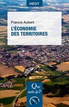 Couverture du livre « L'économie des territoires » de Aubert Francis aux éditions Que Sais-je ?