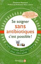 Couverture du livre « Se soigner sans antibiotiques, c'est possible ; une autre façon de se soigner » de Florence Raynaud aux éditions Dauphin
