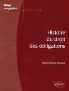 Couverture du livre « Histoire du droit des obligations » de Marie-Helene Renaut aux éditions Ellipses
