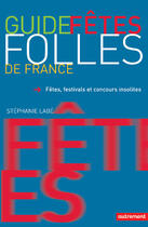 Couverture du livre « Fetes folles de france - guide des fetes » de Stephanie Labe aux éditions Autrement