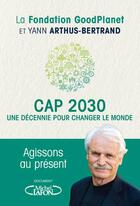 Couverture du livre « Cap 2030, une décennie pour changer le monde » de Yann Arthus-Bertrand aux éditions Michel Lafon