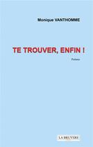 Couverture du livre « Te trouver, enfin ! » de Monique Vanthomme aux éditions La Bruyere