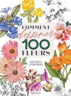 Couverture du livre « Comment dessiner 100 fleurs » de Janet Whittle et Penny Brown aux éditions De Saxe