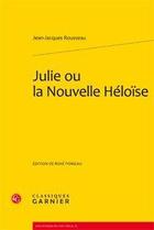 Couverture du livre « Julie ou la nouvelle heloise » de Rousseau J-J. aux éditions Classiques Garnier