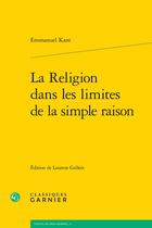 Couverture du livre « La religion dans les limites de la simple raison » de Emmanuel Kant aux éditions Classiques Garnier