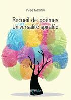 Couverture du livre « Recueil de poèmes ; universalité spiralée » de Yves Martin aux éditions Persee