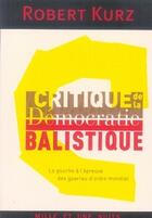 Couverture du livre « Critique de la démocratie balistique » de Kurz-R aux éditions Mille Et Une Nuits