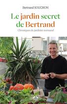 Couverture du livre « Le jardin secret de Bertrand : chroniques du jardinier normand » de Bertrand Souchon aux éditions Charles Corlet