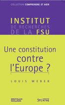 Couverture du livre « Une Constitution Contre LEurope ? » de Louis Weber aux éditions Syllepse
