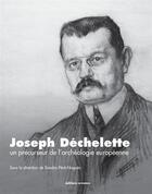 Couverture du livre « Joseph Déchelette ; un précurseur de l'archéologie européenne » de Sandra Pere-Noguez aux éditions Errance