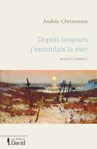 Couverture du livre « Depuis toujours, j'entendais la mer : roman-tombeau » de Christensen Andree aux éditions David