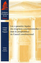 Couverture du livre « Les garanties légales des exigences constitutionnelles dans la jurisprudence du conseil constitutionnel » de Ariane Vidal-Naquet aux éditions Pantheon-assas