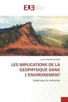 Couverture du livre « LES IMPLICATIONS DE LA GEOPHYSIQUE DANS L'ENVIRONEMENT : Guide pour la recherche » de Patrice Bondo Muteba aux éditions Editions Universitaires Europeennes