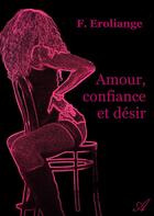 Couverture du livre « Amour, confiance et désir » de F. Eroliange aux éditions Atramenta