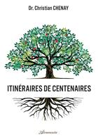 Couverture du livre « Itinéraires de centenaires » de Christian Chenay aux éditions Atramenta