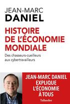 Couverture du livre « Histoire mondiale de l'économie : des chasseurs-cueilleurs aux cybertravailleurs » de Jean-Marc Daniel aux éditions Tallandier