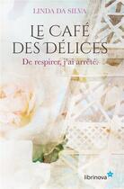 Couverture du livre « Le cafe des délices t.2 ; de respirer, j'ai arrêté » de Linda Da Silva aux éditions Librinova