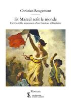 Couverture du livre « Et marcel refit le monde- - l irresistible ascension d un gaulois refractair » de Rougemont Christian aux éditions Sydney Laurent