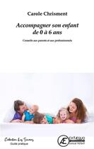 Couverture du livre « Accompagner son enfant de 0 à 6 ans : conseils aux parents et aux professionnels » de Carole Chrisment aux éditions Ex Aequo