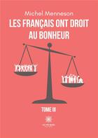 Couverture du livre « Les Français ont droit au bonheur : Tome III » de Michel Menneson aux éditions Le Lys Bleu