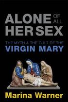 Couverture du livre « Alone of All Her Sex: The Myth and the Cult of the Virgin Mary » de Marina Warner aux éditions Oup Oxford