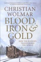 Couverture du livre « Blood, Iron and Gold: How the Railways Transformed the World » de Christian Wolmar aux éditions Atlantic Books