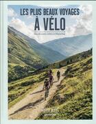 Couverture du livre « Les plus beaux voyages à vélo : hors des sentiers battus en bikepacking » de Collectif Hachette aux éditions Hachette Tourisme