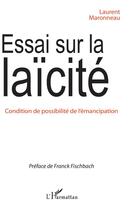 Couverture du livre « Essai sur la laïcité ; condition de possibilité de l'émancipation » de Laurent Maronneau aux éditions Editions L'harmattan