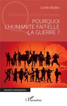 Couverture du livre « Pourquoi l'humanité fait-elle la guerre ? » de Lydie Bader aux éditions L'harmattan