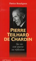 Couverture du livre « Pierre Teilhard de Chardin ; sa vie, son oeuvre, sa reflexion » de Boudignon Patri aux éditions Cerf