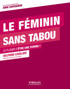 Couverture du livre « Le féminin sans tabou ; le plaisir d'être une femme » de Delphine Lhuillier aux éditions Eyrolles