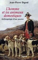 Couverture du livre « L'homme et les animaux domestiques ; anthropologie d'une passion » de Jean-Pierre Digard aux éditions Fayard