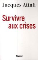 Couverture du livre « Survivre aux crises » de Jacques Attali aux éditions Fayard