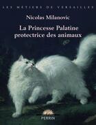 Couverture du livre « La princesse Palatine ; protectrice des animaux » de Nicolas Milanovic aux éditions Perrin