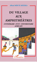 Couverture du livre « Du village aux amphithéâtres ; l'itinéraire d'un universitaire africain » de Alfred Mbuyi Mizeka aux éditions Editions L'harmattan