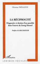 Couverture du livre « La réciprocité : Diagnostic et destins d'un possible dans l'oeuvre de Georg Simmel » de Christian Papilloud aux éditions Editions L'harmattan