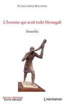 Couverture du livre « L'homme qui avait trahi Moungali » de Patrick-Serge Boutsindi aux éditions L'harmattan