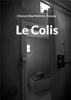 Couverture du livre « Le Colis » de Clément Barthélémy-Gouyac aux éditions Books On Demand