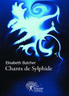 Couverture du livre « Chants de sylphide » de Elisabeth Butcher aux éditions Editions Edilivre