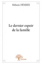 Couverture du livre « Le dernier espoir de la famille » de Melanie Desiree aux éditions Edilivre