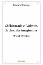 Couverture du livre « Shéhérazade et Voltaire, le choc des imaginaires ; Orient-Occident » de Bouchra Boulouiz aux éditions Edilivre
