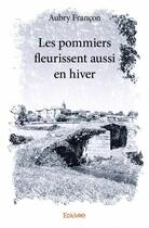 Couverture du livre « Les pommiers fleurissent aussi en hiver » de Aubry Francon aux éditions Edilivre