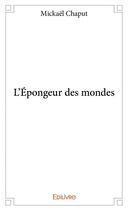 Couverture du livre « L'épongeur des mondes » de Mickael Chaput aux éditions Edilivre