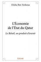 Couverture du livre « L'économie de l'État du Qatar ; le bétail, un produit d'avenir » de Ben Yeshoua Elisha aux éditions Edilivre