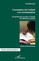 Couverture du livre « L'accession de l'enfant à la connaissance ; compréhension et prise en charge des difficultés scolaires » de Paul Marciano aux éditions Editions L'harmattan