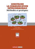 Couverture du livre « Construire la communication intercommunale ; méthodes et pratiques » de Marc Thebault aux éditions Territorial