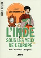 Couverture du livre « L'Inde sous les yeux de l'Europe » de Sanjay Subrahmanyam et Johanna Blayac aux éditions Alma Editeur
