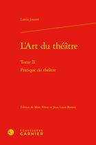 Couverture du livre « L'art du théâtre t.2 : pratique du théâtre » de Louis Jouvet aux éditions Classiques Garnier